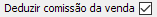 7. Deduzir comissão da venda