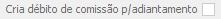 7. Cria débito de comissão
p/adiantamento
