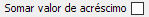 26. Somar valor de acréscimo