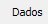7. Dados