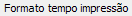 6. Formato tempo impressão