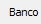 4. Banco