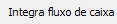 11. Integra fluxo de caixa