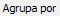 3. Agrupa por