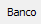 4. Banco