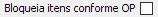 8. Bloqueia itens conforme OP