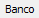 1. Banco