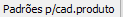 2. Padrões p/cad.produto