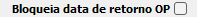 11. Bloqueia data de retorno OP