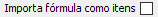 9. Importa fórmula como itens