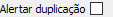 10. Alertar duplicação