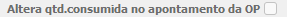 2. Altera qtd.consumida no apontamento da OP