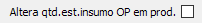 17. Altera qtd.est.insumo OP em prod.