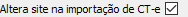 25. Altera site na importação de CT-e