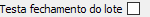 5. Testa fechamento do lote