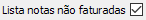 4. marcar Lista notas não faturadas