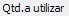 20. Qtd.a utilizar