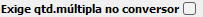 18. Exige qtd.múltipla no conversor
