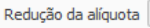 6. Redução da alíquota