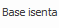 4. Base isenta