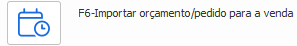 5. F6-Importar orçamento/pedido para a venda