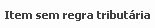 15. Item sem regra tributária