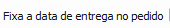 9. Fixar a data de entrega no pedido