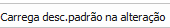 11. Carrega desc.padrão na alteração