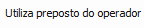 9. Utiliza preposto do operador