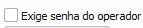 12. Exige senha do operador