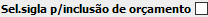 18. Sel.sigla p/inclusão de orçamento