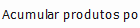 6. Acumular produtos por