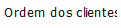 7. Ordem dos clientes