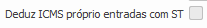 14. Deduz ICMS próprio entradas com ST